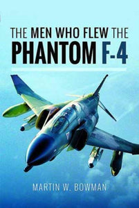 The Men Who Flew the Phantom F-4, Martin W. Bowman