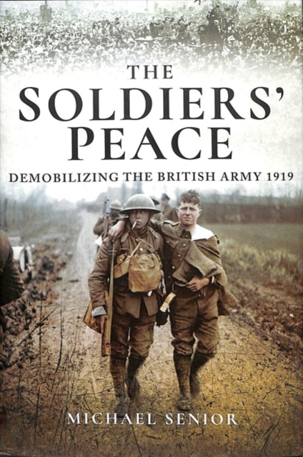 The Soldiers' Peace: Demobilizing the British Army 1919, Michael Senior