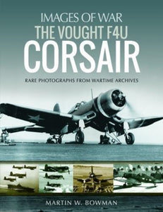 The Vought F4U Corsair, Martin W. Bowman