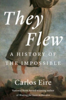 They Flew: A History of the Impossible, Carlos Eire