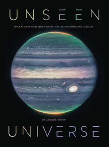 Unseen Universe: New Secrets of the Cosmos revealed by the James Webb Space Telescope, Dr Caroline Harper