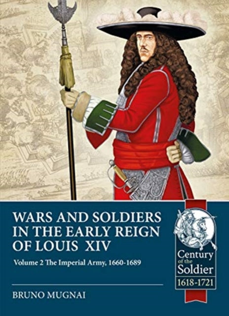 Wars and Soldiers in the Early Reign of Louis XIV Volume 2, Bruno Mugnai