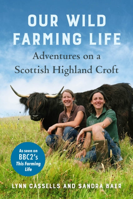 Our Wild Farming Life, Lynn Cassells & Sandra Baer
