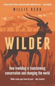 Wilder: How Rewilding is Transforming Conservation and Changing the World, Millie Kerr