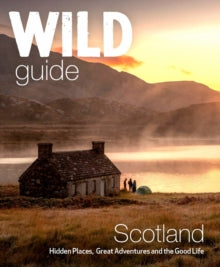Wild Guide Scotland : Hidden places, great adventures & the good life including southern Scotland