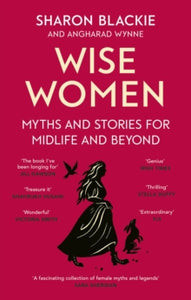 Wise Women : Myths and stories for midlife and beyond, Sharon Blackie & Angharad Wynne
