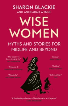 Wise Women : Myths and stories for midlife and beyond, Sharon Blackie & Angharad Wynne
