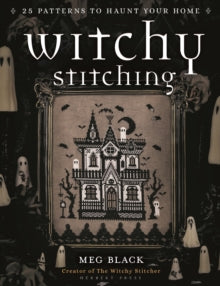 Witchy Stitching : 25 Patterns to Haunt Your Home, Meg Black - The Witchy Stitcher