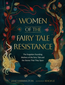 Women of the Fairy Tale Resistance : The Forgotten Founding Mothers of the Fairy Tale and the Stories That They Spun, Jane Harrington