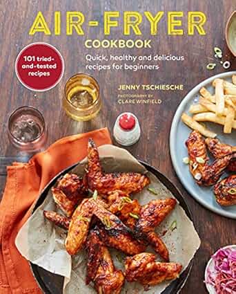Air-Fryer Cookbook: Quick, Healthy and Delicious Recipes for Beginners, Jenny Tschiesche
