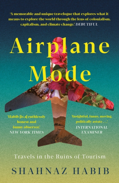 Airplane Mode: Travels in the Ruins of Tourism, Shahnaz Habib