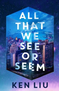 All That We See or Seem SIGNED, Ken Liu