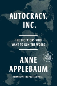 Autocracy Inc. The Dictators Who Want to Run The World, Anne Applebaum