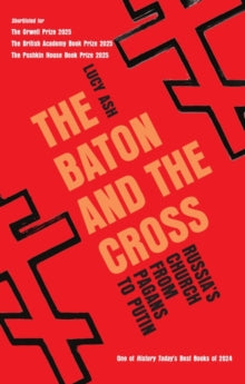 The Baton and the Cross : Russia's Church from Pagans to Putin, Lucy Ash