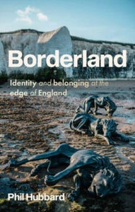 Borderland: Identity and Belonging at the Edge of England, Phill Hubbard