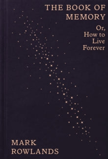 The Book of Memory : Or How to Live Forever, Mark Rowlands