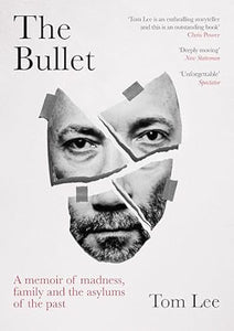 The Bullet: A memoir of madness, Family and the Asylums of the Past, Tom Lee