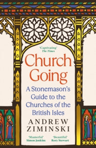 Church Going : A Stonemason's Guide to the Churches of the British Isles, Andrew Ziminski