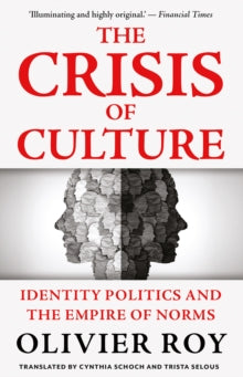 The Crisis of Culture : Identity Politics and the Empire of Norms, Olivier Roy