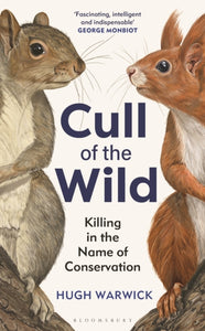 Cull of the Wild : Killing in the Name of Conservation, Hugh Warwick