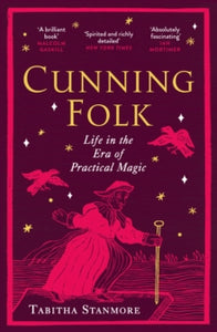 Cunning Folk: Life in an Era of Practical Magic, Tabitha Stanmore