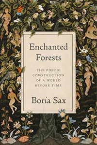 Enchanted Forests: The Poetic Construction of a World Before Time, Boria Sax