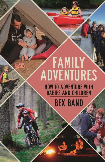 Family Adventures: How to adventure with babies and children, Bex Band