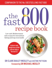 The Fast 800 Recipe Book, Dr Claire Bailey and Justine Pattison