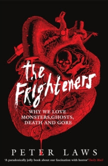 The Frighteners : Why We Love Monsters, Ghosts, Death & Gore, Peter Laws