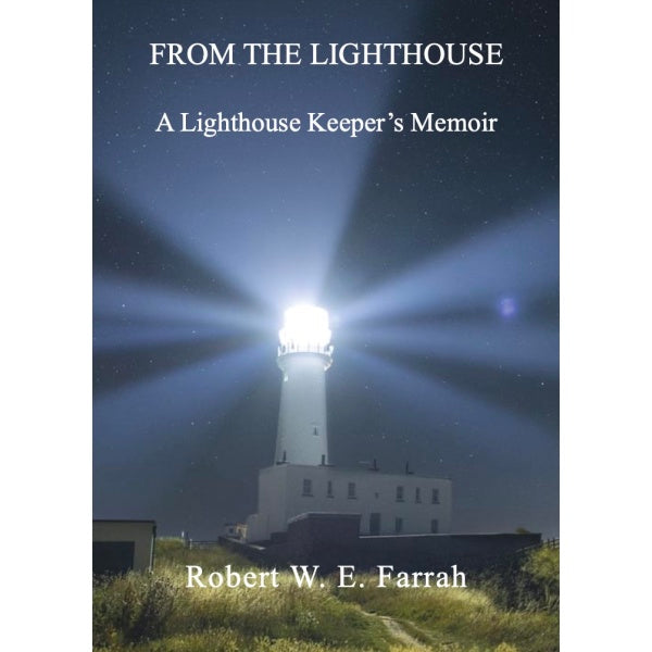 From the Lighthouse : A Lighthouse Keeper’s Memoir, Robert W.E. Farrah