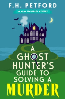 A Ghost Hunter's Guide to Solving a Murder, F.H. Petford