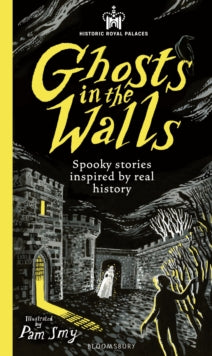 Historic Royal Palaces: Ghosts in the Walls : Spooky stories inspired by real history, Historic Royal Palaces