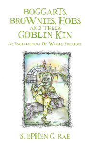 Boggarts, Brownies, Hobs and their Goblin Kin : An Encyclopedia Of World Folklore SIGNED, Stephen G Rae