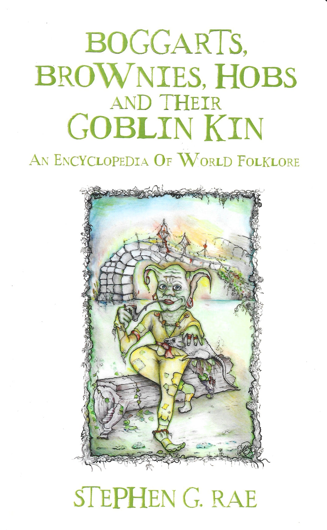 Boggarts, Brownies, Hobs and their Goblin Kin : An Encyclopedia Of World Folklore SIGNED, Stephen G Rae