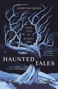 Haunted Tales : Ghostly stories for the darkest nights, Adam Macqueen