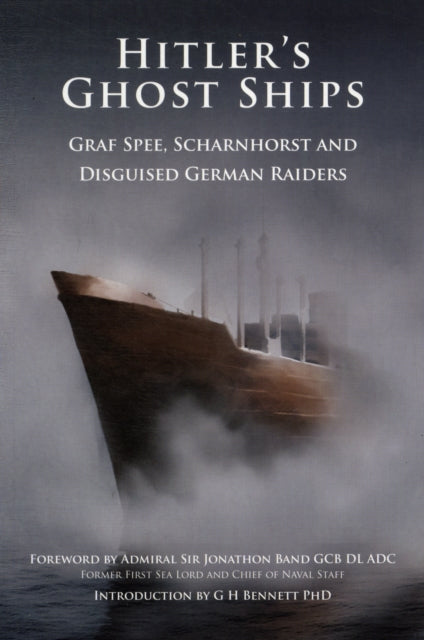 Hitler's Ghost Ships: Graf Spee, Schamhorst and Disguised German Raiders, G. H. Bennett