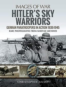 Hitler's Sky Warriors: German Paratroopers in Action 1939 1945, Chistopher Ailsby