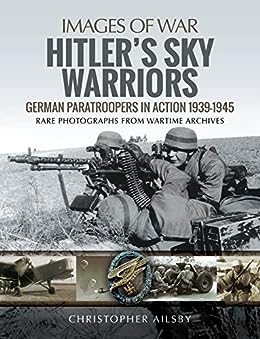 Hitler's Sky Warriors: German Paratroopers in Action 1939 1945, Chistopher Ailsby
