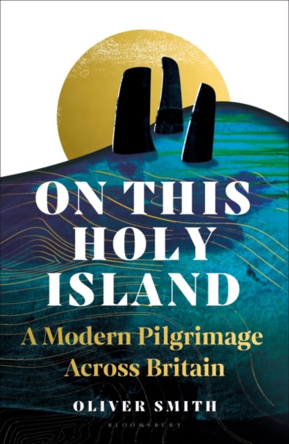 On This Holy Island: A Modern Pilgrimage Across Britain, Oliver Smith