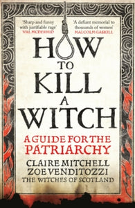 How to Kill A Witch : A Guide For The Patriarchy by Claire Mitchell & Zoe Venditozzi