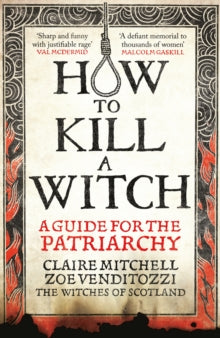 How to Kill A Witch : A Guide For The Patriarchy by Claire Mitchell & Zoe Venditozzi