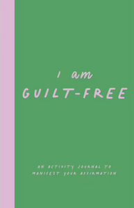 I Am Guilt Free: An Activity Journal to Manifest Your Affirmation