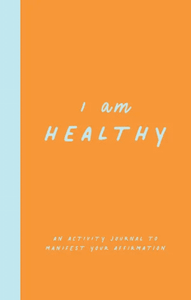 I Am Healthy: An Activity Journal to Manifest Your Affirmation