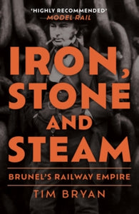 Iron, Stone and Steam : Brunel's Railway Empire, Tim Bryan