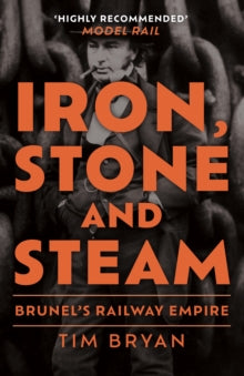 Iron, Stone and Steam : Brunel's Railway Empire, Tim Bryan