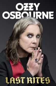 Last Rites : Never-before-told stories of a legendary life from the rock 'n' roll hellraiser, Ozzy Osbourne