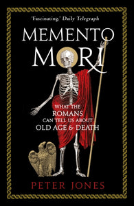 Memento Mori: What the Romans Can Tell Us About Old Age and Death, Peter Jones