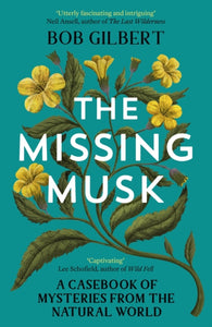 The Missing Musk : A Casebook of Mysteries from the Natural World, Bob Gilbert