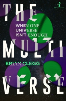 The Multiverse : When One Universe Isn't Enough, Brian Clegg