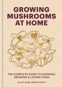 Growing Mushrooms at Home, Elliot Webb